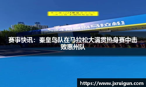 赛事快讯：秦皇岛队在马拉松大满贯热身赛中击败惠州队